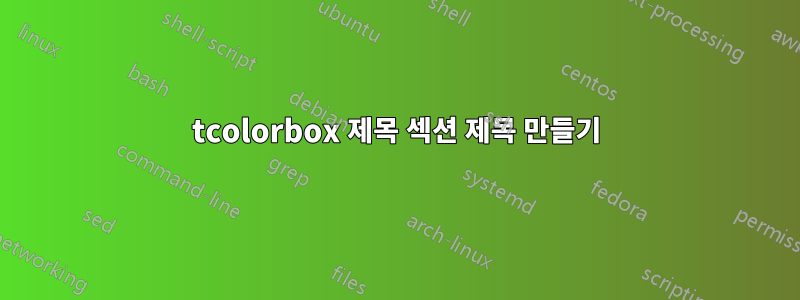 tcolorbox 제목 섹션 제목 만들기