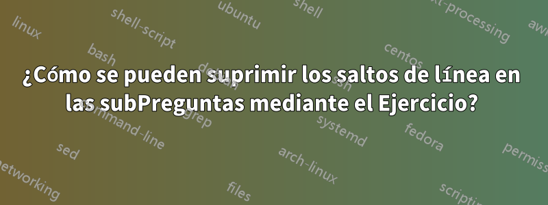 ¿Cómo se pueden suprimir los saltos de línea en las subPreguntas mediante el Ejercicio?