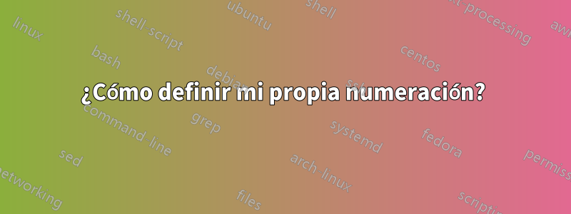 ¿Cómo definir mi propia numeración?