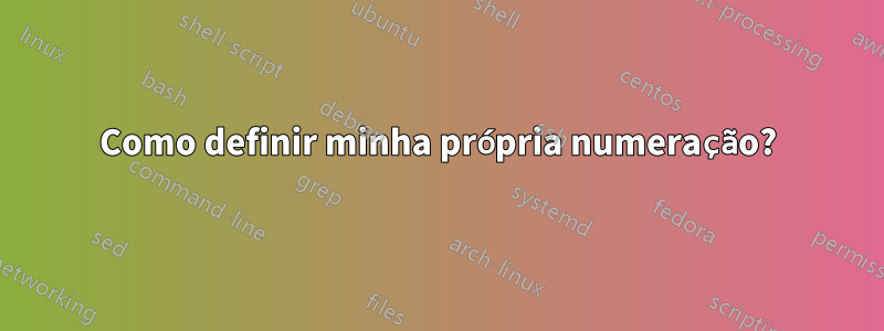 Como definir minha própria numeração?