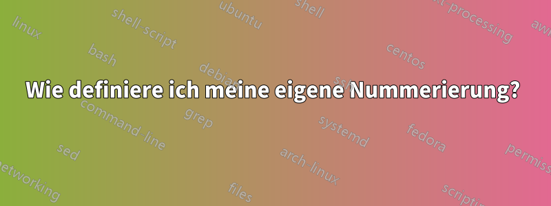 Wie definiere ich meine eigene Nummerierung?