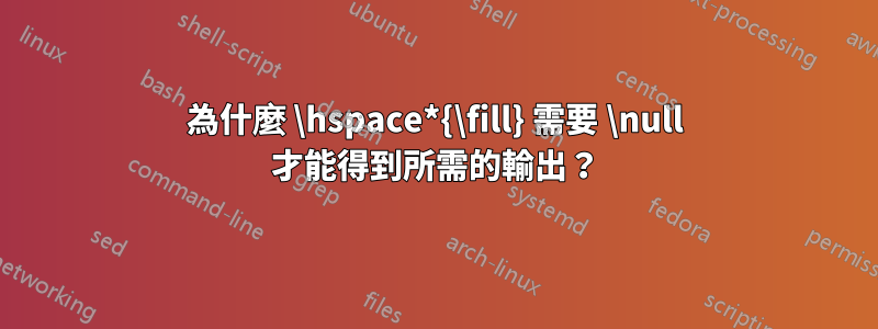 為什麼 \hspace*{\fill} 需要 \null 才能得到所需的輸出？