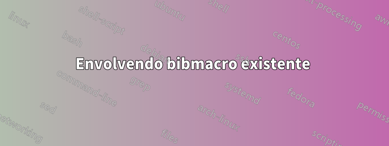 Envolvendo bibmacro existente