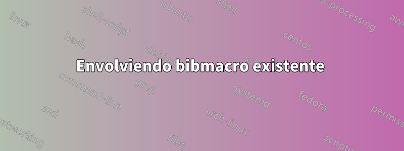 Envolviendo bibmacro existente