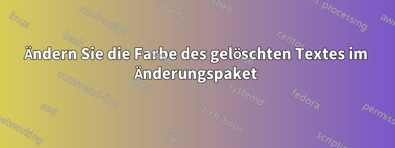 Ändern Sie die Farbe des gelöschten Textes im Änderungspaket