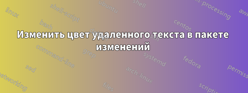 Изменить цвет удаленного текста в пакете изменений