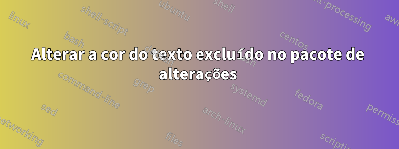 Alterar a cor do texto excluído no pacote de alterações