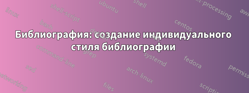 Библиография: создание индивидуального стиля библиографии