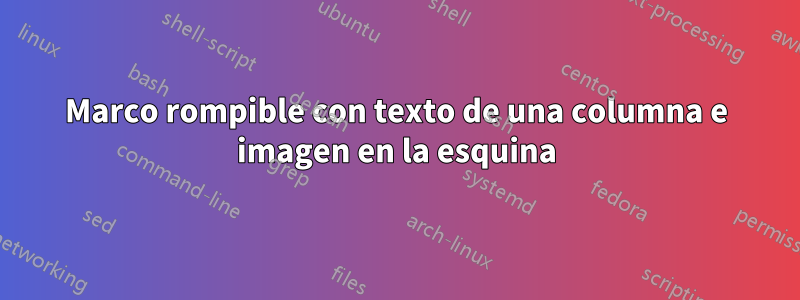 Marco rompible con texto de una columna e imagen en la esquina