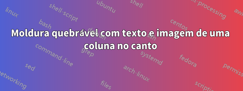 Moldura quebrável com texto e imagem de uma coluna no canto