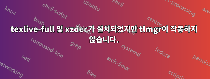 texlive-full 및 xzdec가 설치되었지만 tlmgr이 작동하지 않습니다.