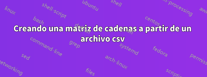 Creando una matriz de cadenas a partir de un archivo csv