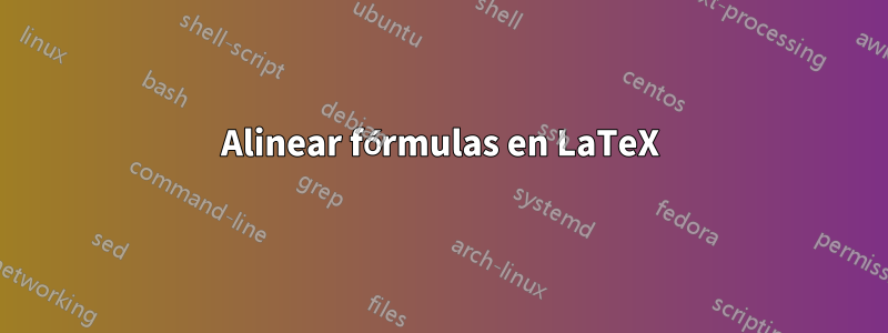 Alinear fórmulas en LaTeX