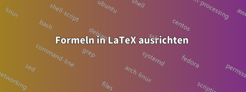 Formeln in LaTeX ausrichten