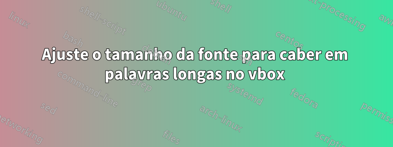 Ajuste o tamanho da fonte para caber em palavras longas no vbox