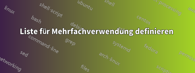 Liste für Mehrfachverwendung definieren