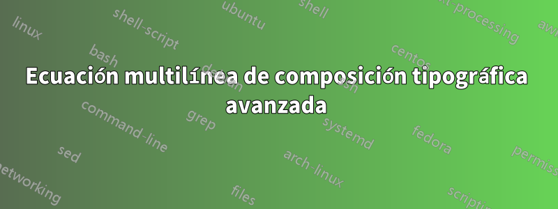 Ecuación multilínea de composición tipográfica avanzada