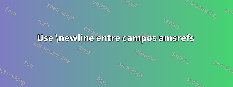 Use \newline entre campos amsrefs