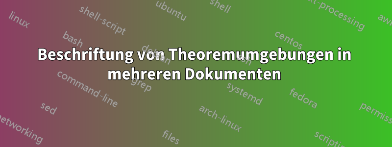 Beschriftung von Theoremumgebungen in mehreren Dokumenten