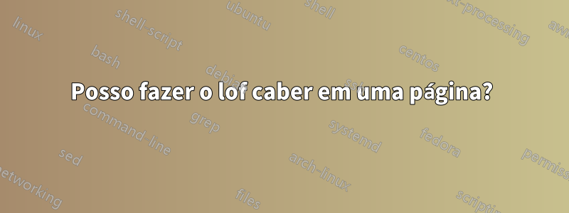 Posso fazer o lof caber em uma página?