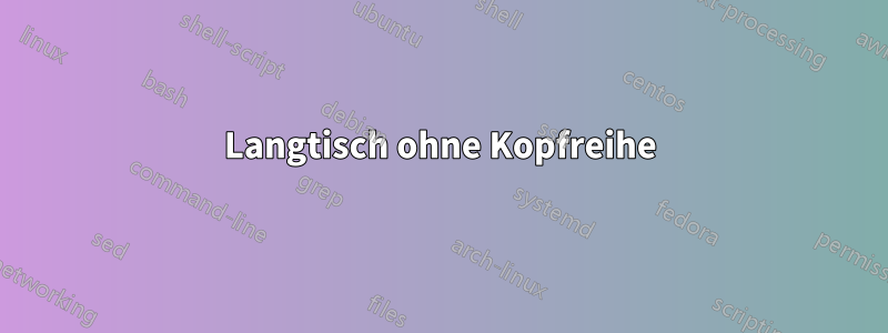 Langtisch ohne Kopfreihe