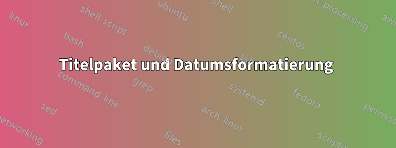 Titelpaket und Datumsformatierung