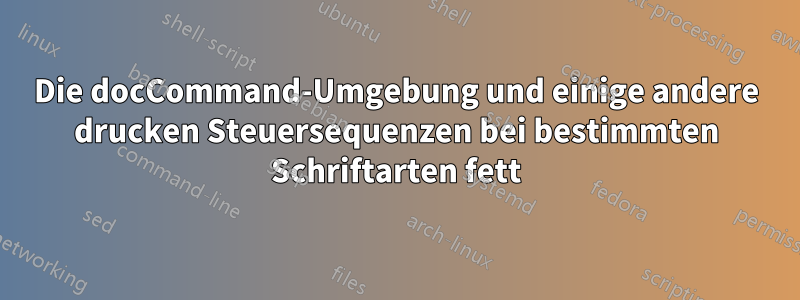 Die docCommand-Umgebung und einige andere drucken Steuersequenzen bei bestimmten Schriftarten fett