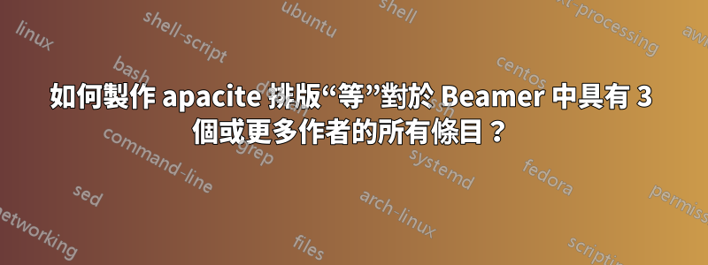 如何製作 apacite 排版“等”對於 Beamer 中具有 3 個或更多作者的所有條目？