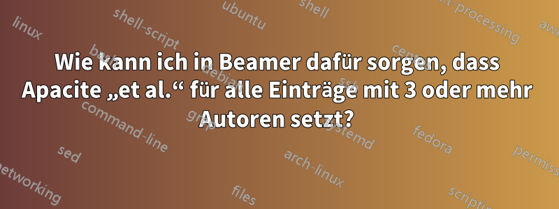 Wie kann ich in Beamer dafür sorgen, dass Apacite „et al.“ für alle Einträge mit 3 oder mehr Autoren setzt?