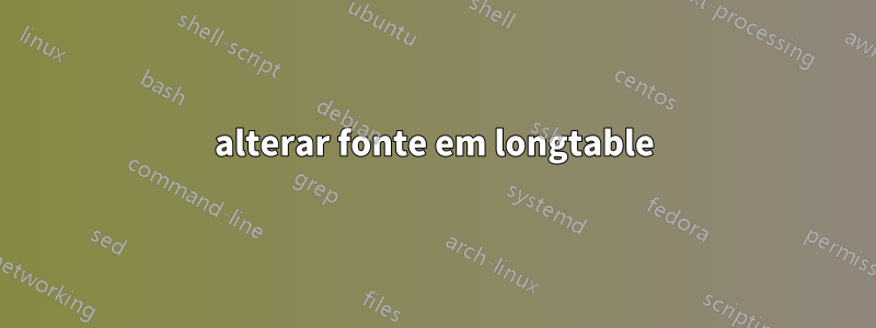 alterar fonte em longtable