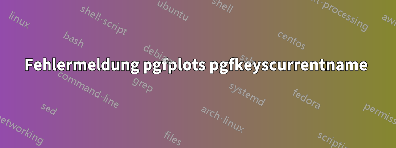 Fehlermeldung pgfplots pgfkeyscurrentname