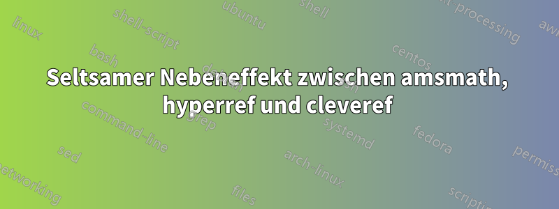 Seltsamer Nebeneffekt zwischen amsmath, hyperref und cleveref