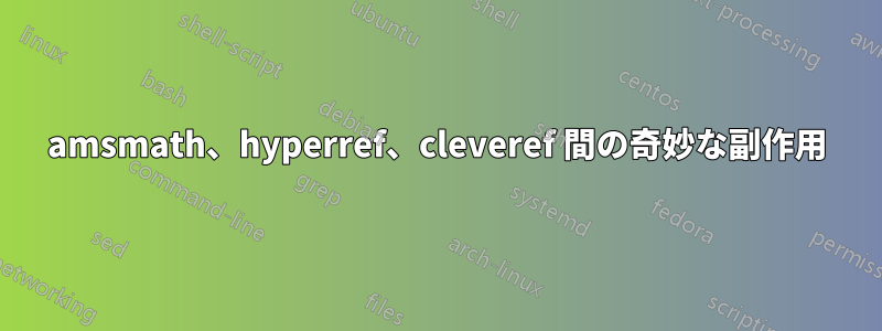 amsmath、hyperref、cleveref 間の奇妙な副作用