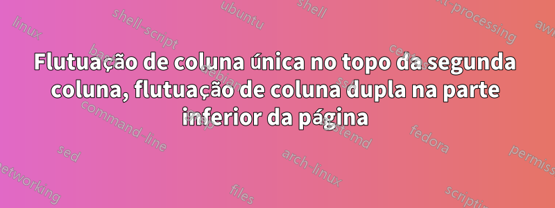 Flutuação de coluna única no topo da segunda coluna, flutuação de coluna dupla na parte inferior da página