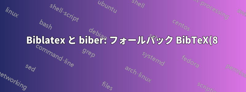 Biblatex と biber: フォールバック BibTeX(8) バックエンドの使用