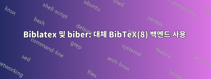 Biblatex 및 biber: 대체 BibTeX(8) 백엔드 사용