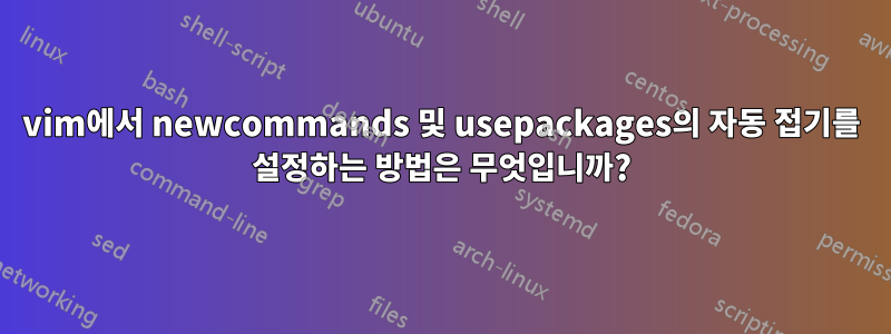 vim에서 newcommands 및 usepackages의 자동 접기를 설정하는 방법은 무엇입니까?