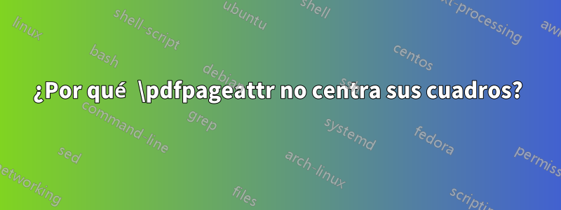 ¿Por qué \pdfpageattr no centra sus cuadros?