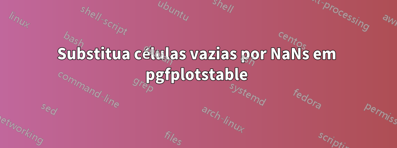 Substitua células vazias por NaNs em pgfplotstable