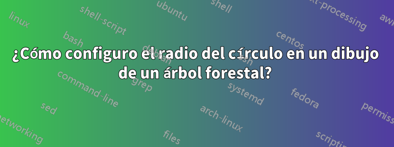 ¿Cómo configuro el radio del círculo en un dibujo de un árbol forestal?