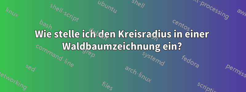 Wie stelle ich den Kreisradius in einer Waldbaumzeichnung ein?