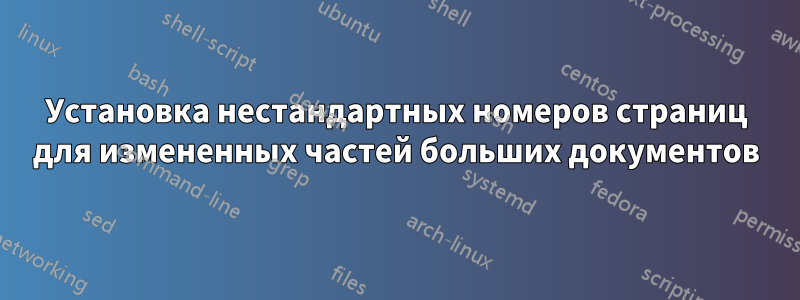 Установка нестандартных номеров страниц для измененных частей больших документов