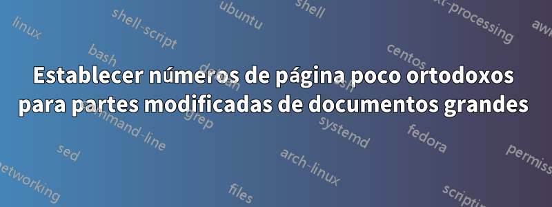 Establecer números de página poco ortodoxos para partes modificadas de documentos grandes