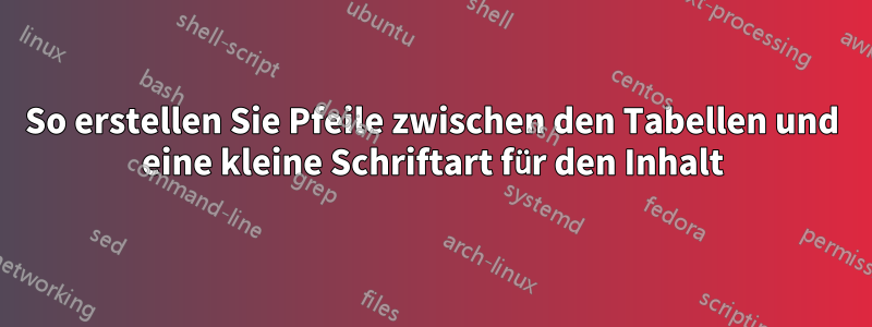 So erstellen Sie Pfeile zwischen den Tabellen und eine kleine Schriftart für den Inhalt