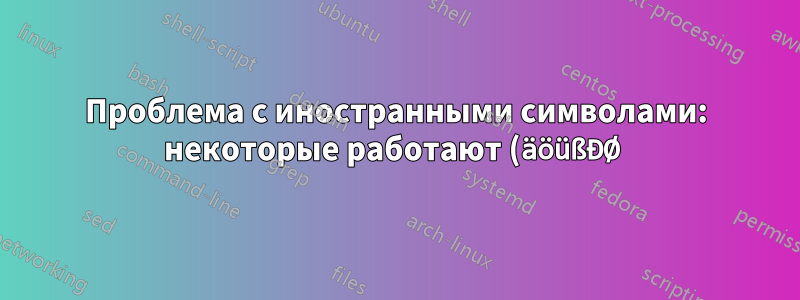 Проблема с иностранными символами: некоторые работают (äöüßĐØ), некоторые нет (ČĈĐĎŸ)
