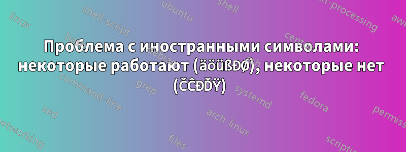 Проблема с иностранными символами: некоторые работают (äöüßĐØ), некоторые нет (ČĈĐĎŸ) 