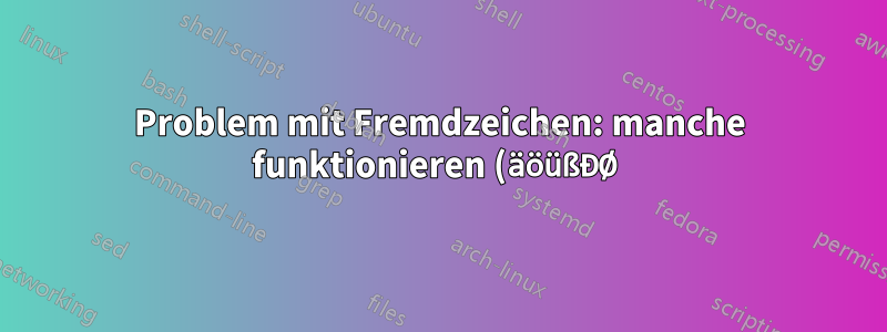 Problem mit Fremdzeichen: manche funktionieren (äöüßĐØ), manche nicht (ČĈĐĎŸ)