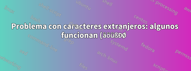 Problema con caracteres extranjeros: algunos funcionan (äöüßĐØ), otros no (ČĈĐĎŸ)