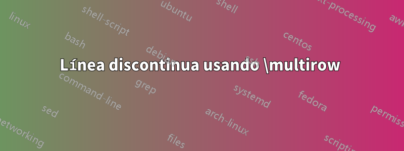 Línea discontinua usando \multirow