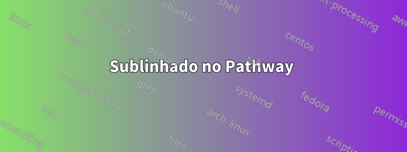 Sublinhado no Pathway